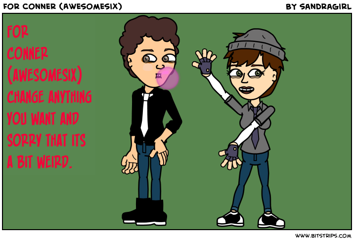 For Conner (Awesomesix)