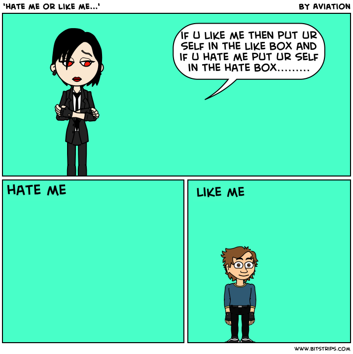 'hate me or like me...'