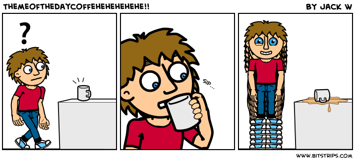 Themeofthedaycoffehehehehehe!!