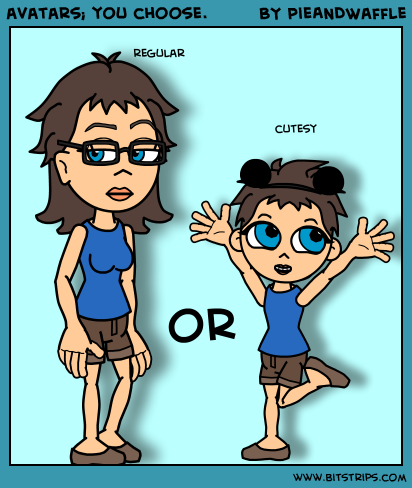 avatars; you choose. 