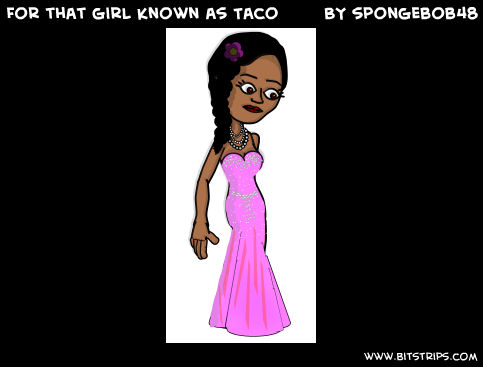 For that girl known as Taco