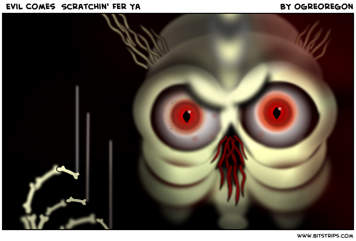  Evil Comes  Scratchin' Fer Ya