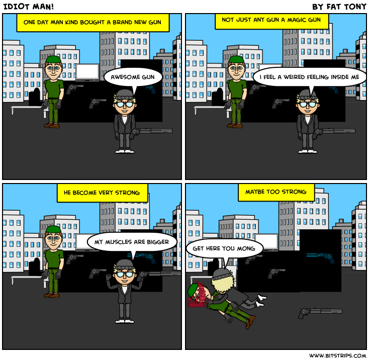 IDIOT MAN!