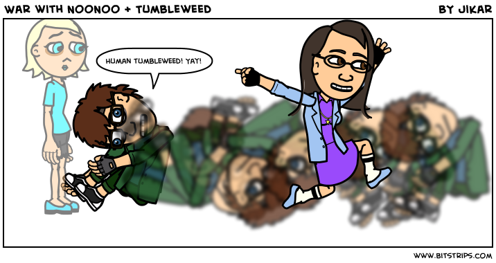 War with NooNoo + Tumbleweed