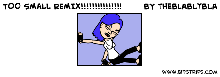 TOO SMALL REMIX!!!!!!!!!!!!!!!