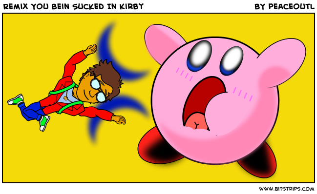 Remix You Bein Sucked In Kirby