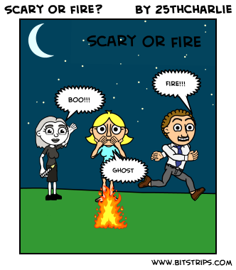 Scary or fire?