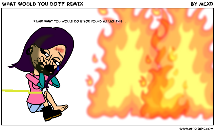 What would you do?? REMIX
