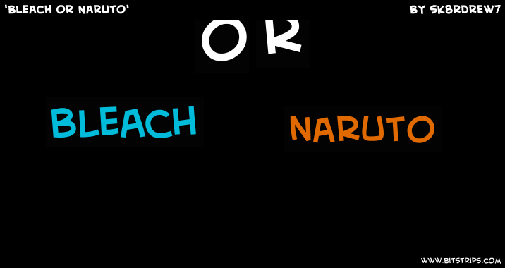 'Bleach or Naruto'