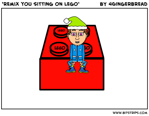 'remix you sitting on Lego'