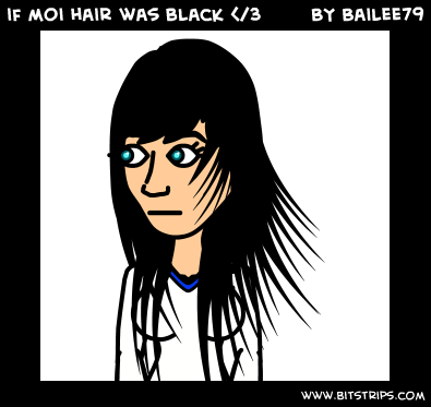 if moi hair was black </3