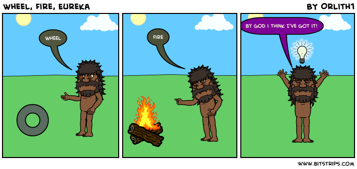 Wheel, Fire, Eureka