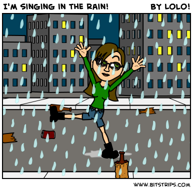 I'm singing in the rain!