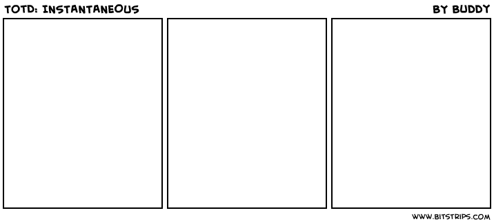 TotD: INSTANTANEOUS