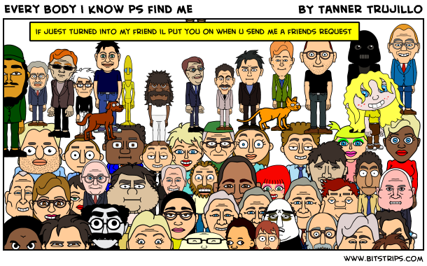 every body i know ps find me