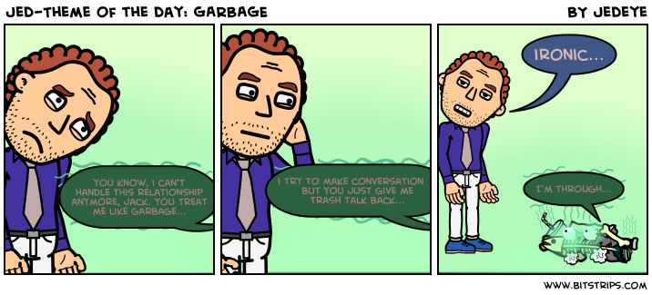 Jed-Theme of the day: GARBAGE