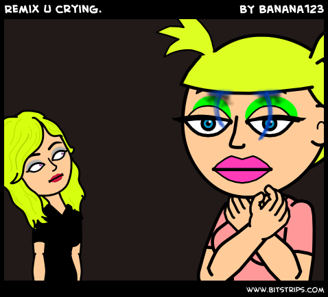 Remix u crying.