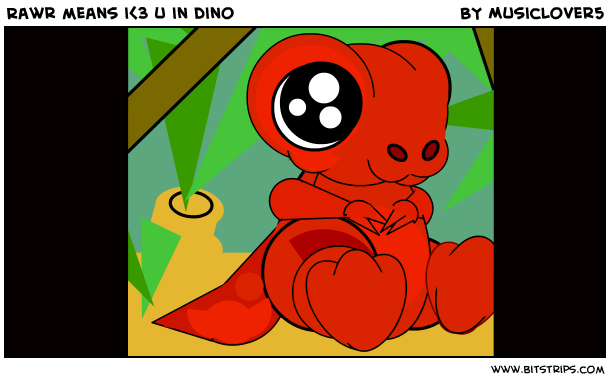 Rawr means i<3 u in dino