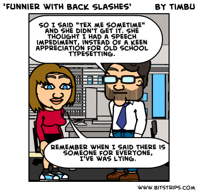 'Funnier with Back Slashes'