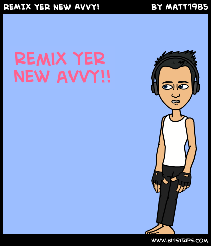 REMIX YER NEW AVVY!