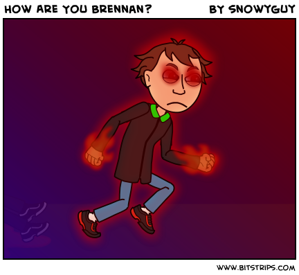How Are You Brennan?