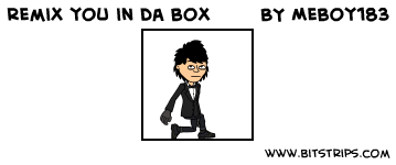 remix you in da box