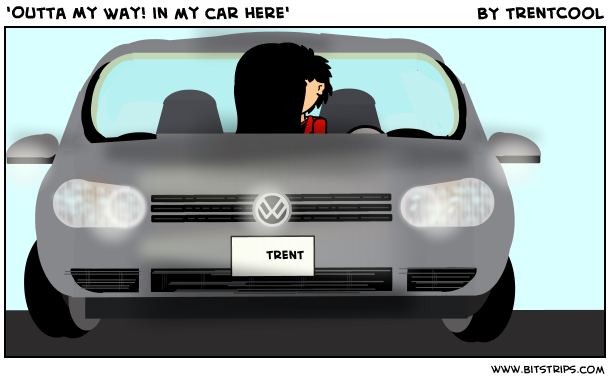 'Outta My Way! in my car here'