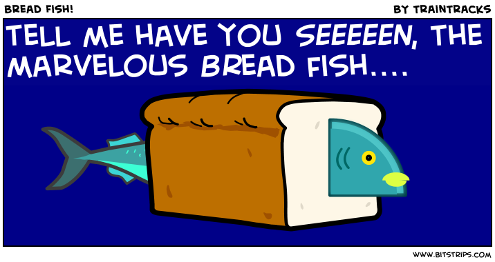 Bread Fish!