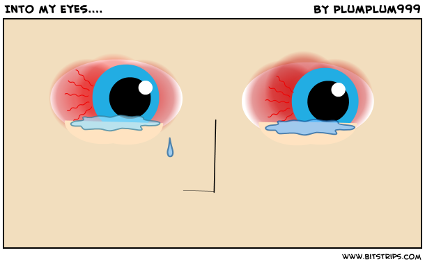 Into my Eyes....