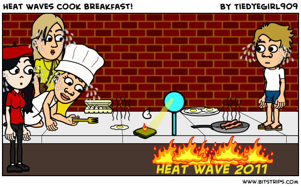Heat Waves cook breakfast!
