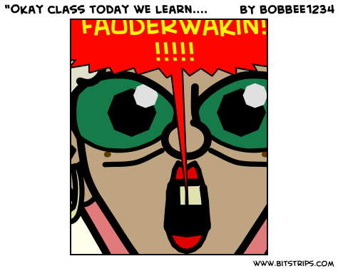 "Okay class today we lear