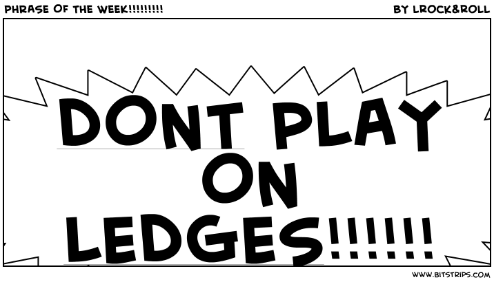 PHRASE OF THE WEEK!!!!!!!!!