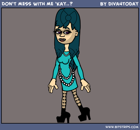 Don't Mess With Me 'Kay..?