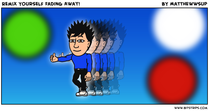 Remix Yourself Fading Away!