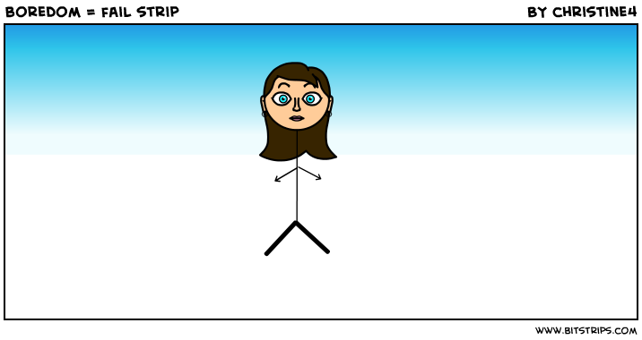 boredom = fail strip