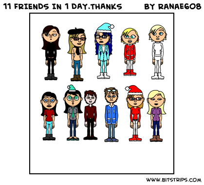 11 FRIENDS IN 1 DAY.THANKS