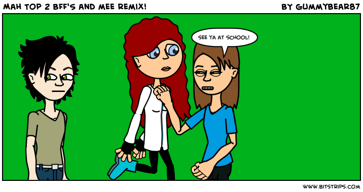 Mah Top 2 BFF'S and mee remix!