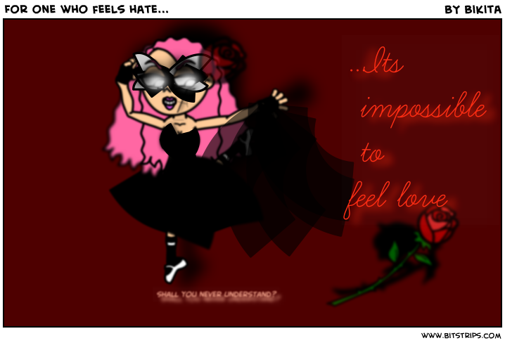 For one who feels hate...