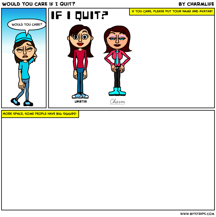 Would you care if I quit?
