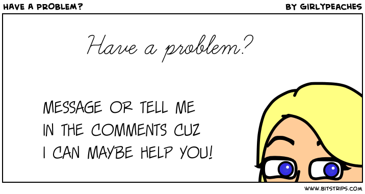 HAVE A PROBLEM?