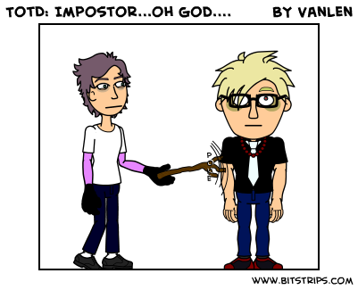 TotD: Impostor...oh god....