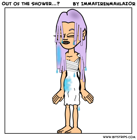 Out of the shower...?