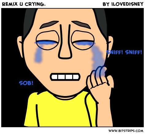 Remix u crying.