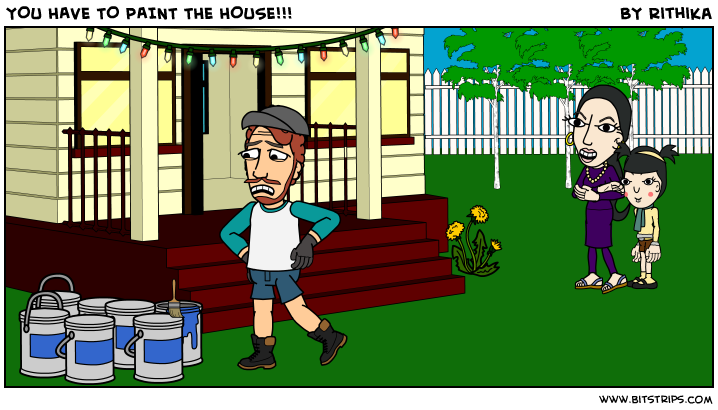 YOU HAVE TO PAINT THE HOUSE!!!