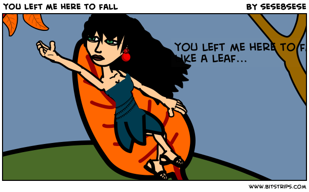 you left me here to fall 