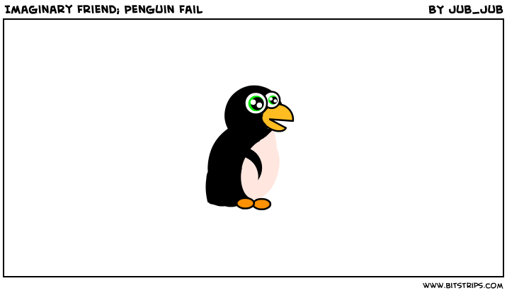 Imaginary Friend; Penguin Fail