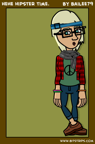 hehe hipster time.