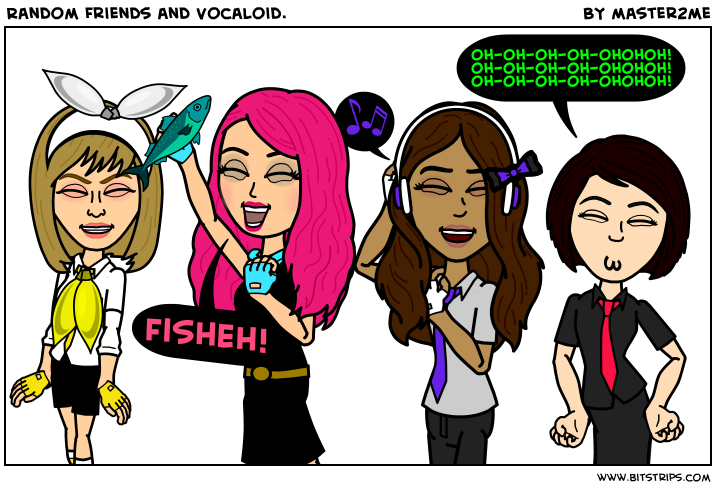 Random Friends and Vocaloid.