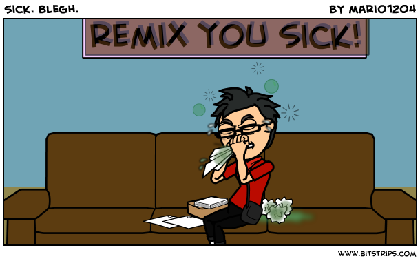 Sick. Blegh.