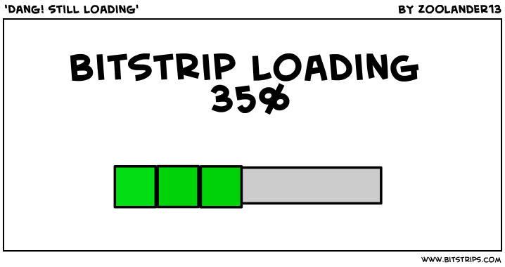 'Dang! still loading'